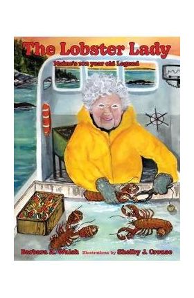 The Lobster Lady: Maine's 102-Year-Old Legend - Barbara A. Walsh