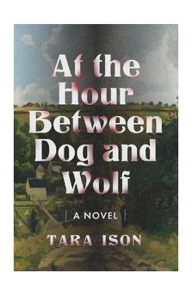 At the Hour Between Dog and Wolf - Tara Ison