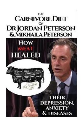 The carnivore diet of Dr.Jordan Peterson and Mikhaila Peterson: How meat healed their depression, anxiety and diseases.: Revised Transcripts and Blogp - Rocko Jay Solid