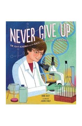 Never Give Up: Dr. Kati Karikó and the Race for the Future of Vaccines - Debbie Dadey