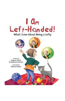 I Am Left-Handed!: What I Love about Being a Lefty - Dagmar Geisler