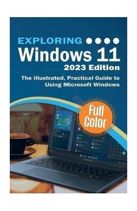 Exploring Windows 11 - 2023 Edition: The Illustrated, Practical Guide to Using Microsoft Windows - Kevin Wilson