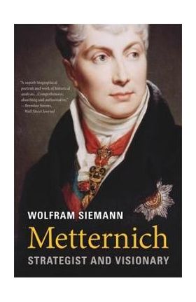 Metternich: Strategist and Visionary - Wolfram Siemann