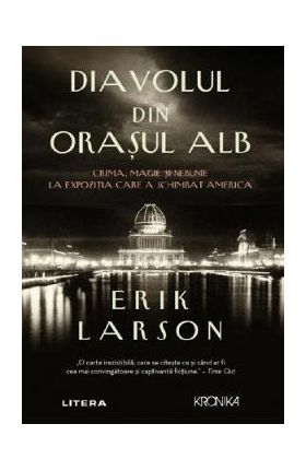 Diavolul din Orasul Alb - Erik Larson