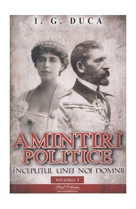 Amintiri politice Vol.1: Inceputul unei noi domnii - I.G. Duca