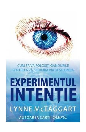 Experimentul intentie - Lynne Mctaggart