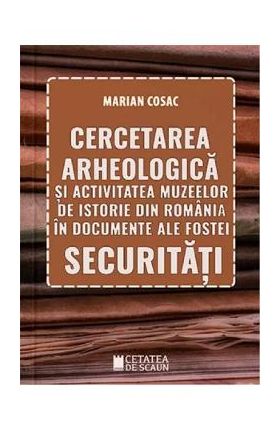 Cercetarea arheologica si activitatea muzeelor de istorie din Romania - Marian Cosac
