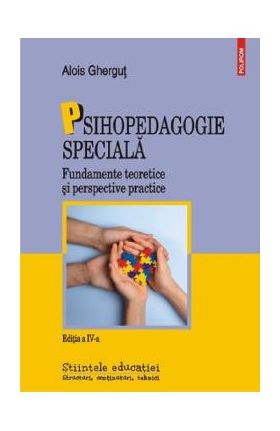 Psihopedagogie speciala. Fundamente teoretice si perspective practice - Alois Ghergut