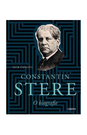 Constantin Stere. O biografie - Iurie Colesnic