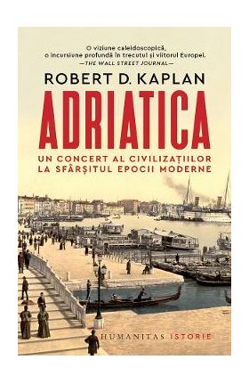 Adriatica. Un concert al civilizatiilor la sfarsitul epocii moderne - Robert D. Kaplan