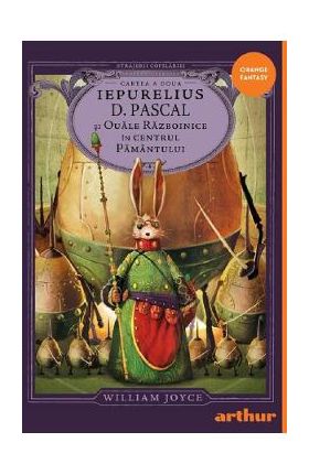 Iepurelius D. Pascal si Ouale Razboinice in Centrul Pamantului. Seria Strajerii Copilariei Cartea 2 - William Joyce