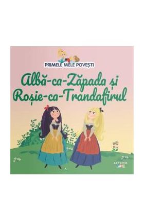 Alba-ca-Zapada si Rosie-ca-Trandafirul. Primele mele povesti