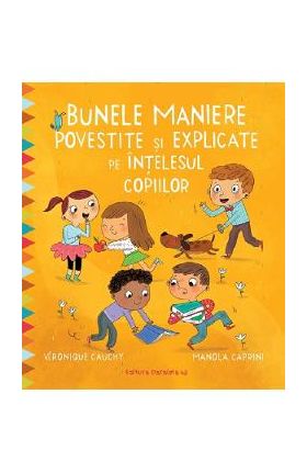Bunele maniere povestite si explicate pe intelesul copiilor - Veronique Cauchy, Manola Caprini