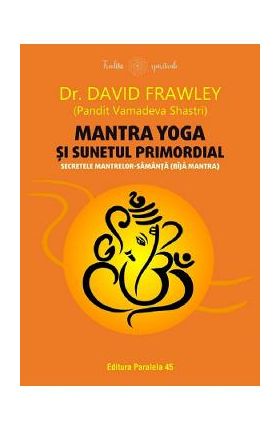 Mantra yoga si sunetul primordial. Secretele mantrelor-samanta (bija mantra) - David Frawley