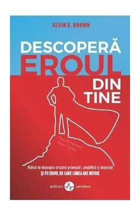 Descopera eroul din tine - Kevin D. Brown