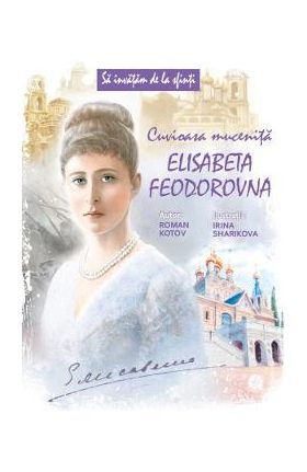 Cuvioasa Mucenita Elisabeta Feodorovna - Roman Kotov