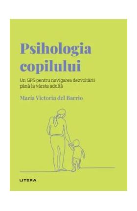 Descopera Psihologia. Psihologia copilului - Maria Victoria del Barrio