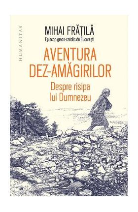 Aventura dez-amagirilor. Despre risipa lui Dumnezeu - Mihai Fratila