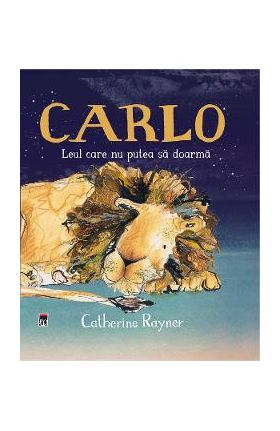 Carlo. Leul care nu putea sa doarma - Catherine Rayner