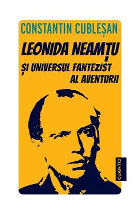 Leonida Neamtu si Universul fantezist al aventurii. Bonus: Strania Poveste a 'Marelui Joc' - Constantin Cublesan