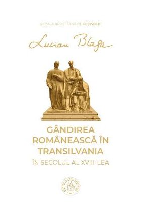 Gandirea romaneasca in Transilvania in secolul al XVIII-lea - Lucian Blaga