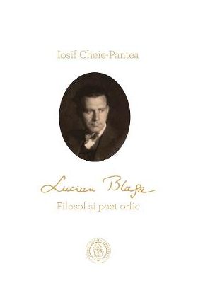 Lucian Blaga. Filosof si poet orfic - Iosif Cheie-Pantea