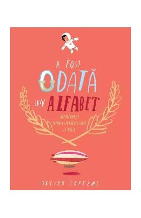 A fost odata un alfabet. Minipovesti pentru (aproape) toate literele - Oliver Jeffers