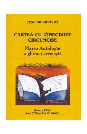 Cartea cu anecdote circumcise. Marea antologie a glumei evreiesti - Tesu Solomovici