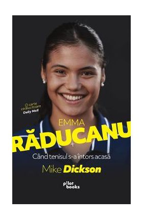 Emma Raducanu. Cand tenisul s-a intors acasa - Mike Dickson