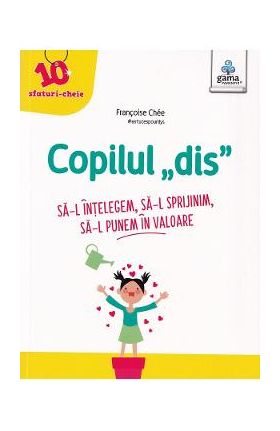 Copilul dis. Sa-l intelegem. Sa-l sprijinim. Sa-l punem in valoare - Francoise Chee