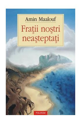 Fratii nostri neasteptati - Amin Maalouf