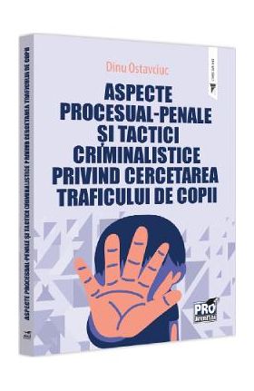 Aspecte procesual-penale si tactici criminalistice privind cercetarea traficului de copii - Dinu Ostavciuc