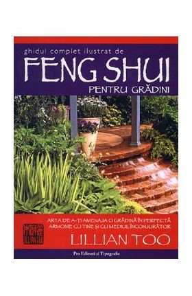 Ghidul complet ilustrat de Feng Shui pentru gradini - Lillian Too