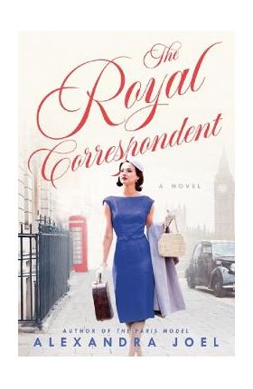 The Royal Correspondent. A Novel - Alexandra Joel