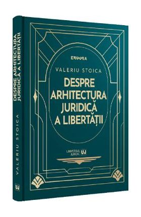 Despre arhitectura juridica a libertatii - Valeriu Stoica