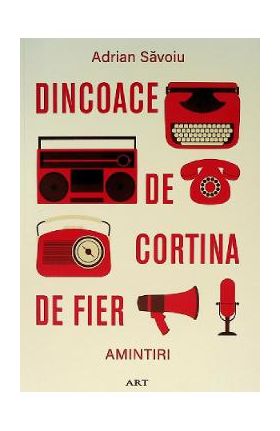 Dincoace de Cortina de Fier. Amintiri - Adrian Savoiu