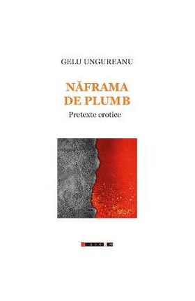 Naframa de plumb. Pretexte erotice - Gelu Ungureanu