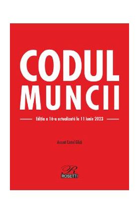 Codul muncii Ed.16 Act.11 iunie 2023 - Costel Gilca