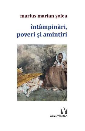 Intampinari, poveri si amintiri - Marius Marian Solea