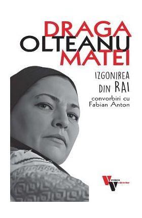 Draga Olteanu Matei: Izgonirea din Rai. Convorbiri cu Fabian Anton - Fabian Anton