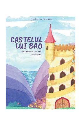 Castelul lui Bao. Activarea puterii interioare - Stefania Dudau