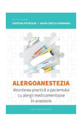 Alergoanestezia: Abordarea practica a pacientului cu alergii medicamentoase in anestezie - Cristina Petrisor, Nadia Onitiu-Gherman