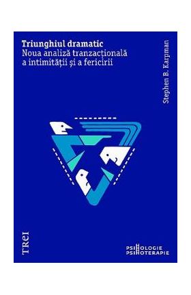 Triunghiul dramatic. Noua analiza tranzactionala a intimitatii si a fericirii - Stephen B. Karpman