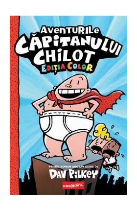 Aventurile capitanului Chilot Vol.1. Ed. color - Dav Pilkey