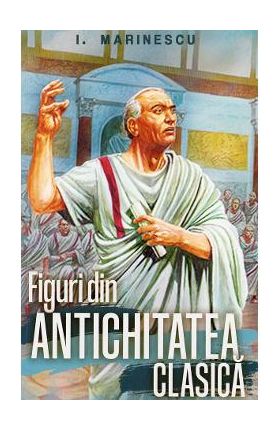 Figuri din antichitatea clasica - I. M. Marinescu