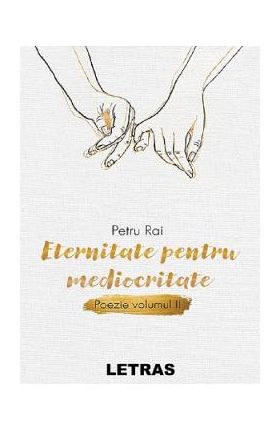 Eternitate pentru mediocritate. Poezie Vol.2 - Petru Rai