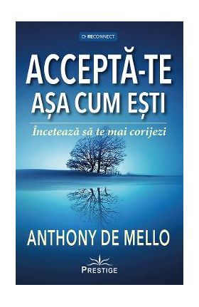 Accepta-te asa cum esti. Inceteaza sa te mai corijezi - Anthony de Mello