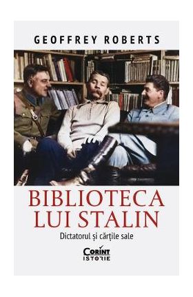 Biblioteca lui Stalin. Dictatorul si cartile sale - Geoffrey Roberts