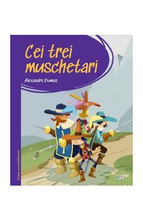 Cei trei Muschetari. Prima mea biblioteca - Alexandre Dumas