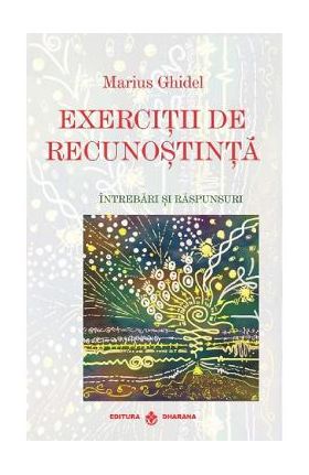 Exercitii de Recunostinta. Intrebari si Raspunsuri - Marius Ghidel